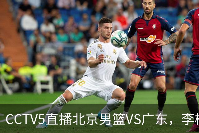 CCTV5直播北京男篮VS广东，李楠有强外援，胡明轩打得别扭，谁能赢